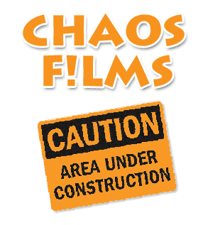 CHAOS FILMS: Under Construction